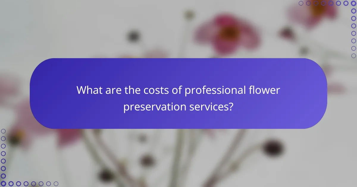 What are the costs of professional flower preservation services?