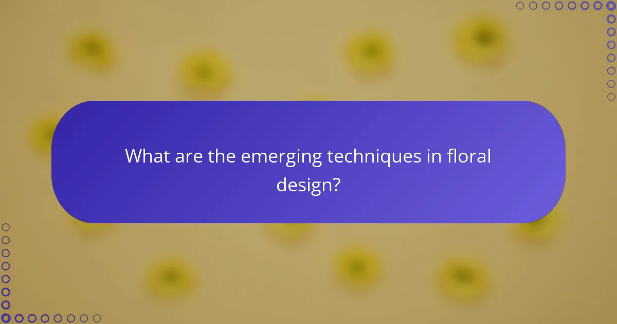 What are the emerging techniques in floral design?