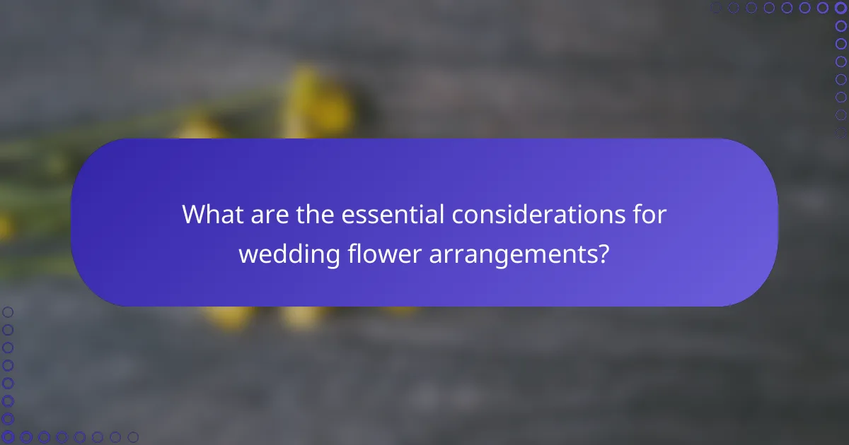 What are the essential considerations for wedding flower arrangements?