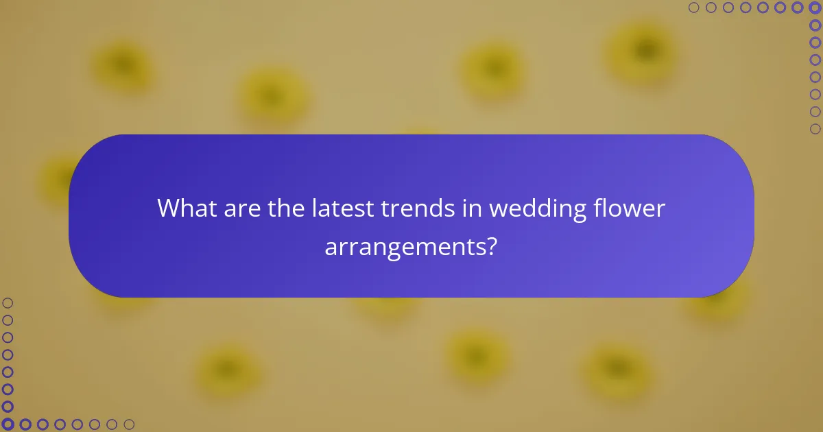What are the latest trends in wedding flower arrangements?