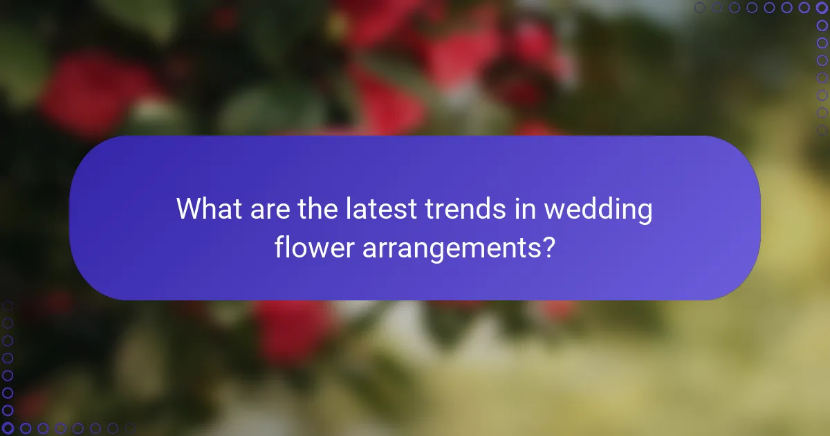 What are the latest trends in wedding flower arrangements?