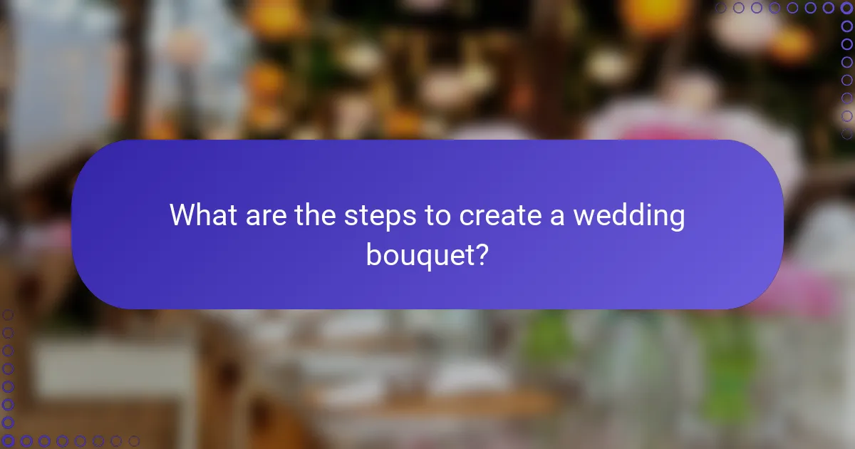 What are the steps to create a wedding bouquet?