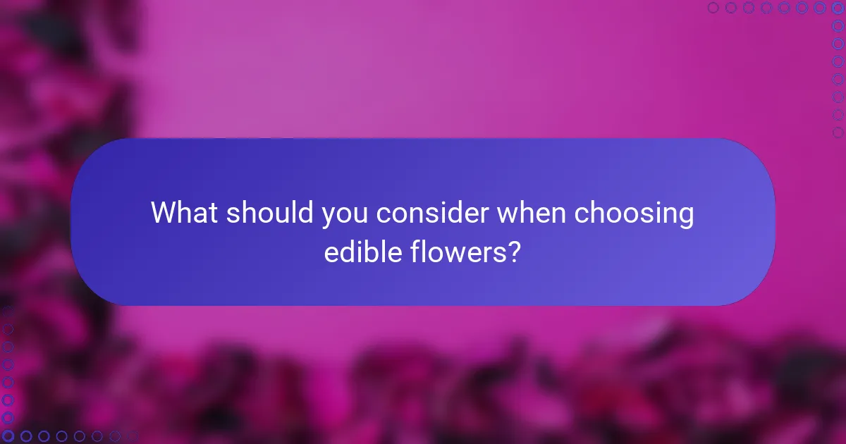 What should you consider when choosing edible flowers?