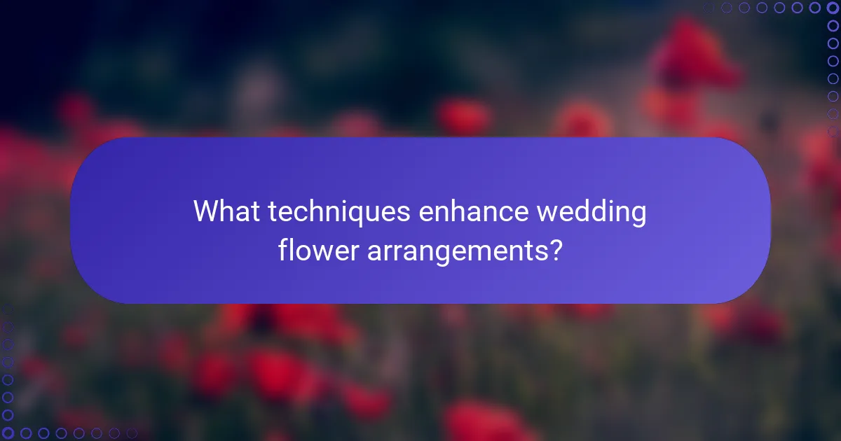 What techniques enhance wedding flower arrangements?