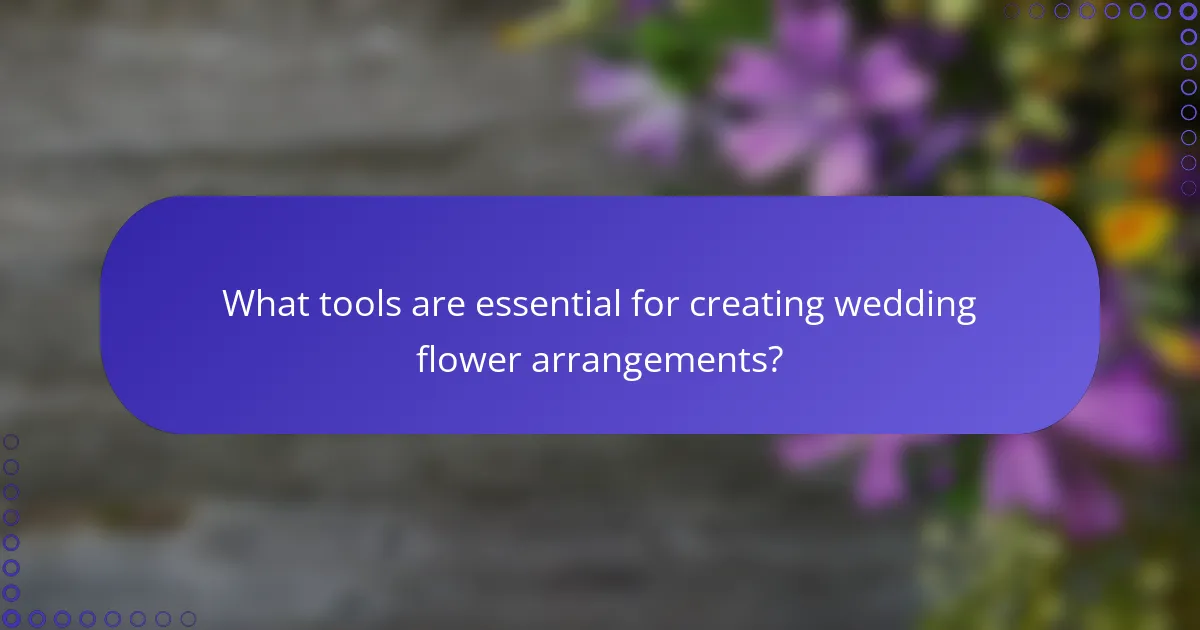 What tools are essential for creating wedding flower arrangements?