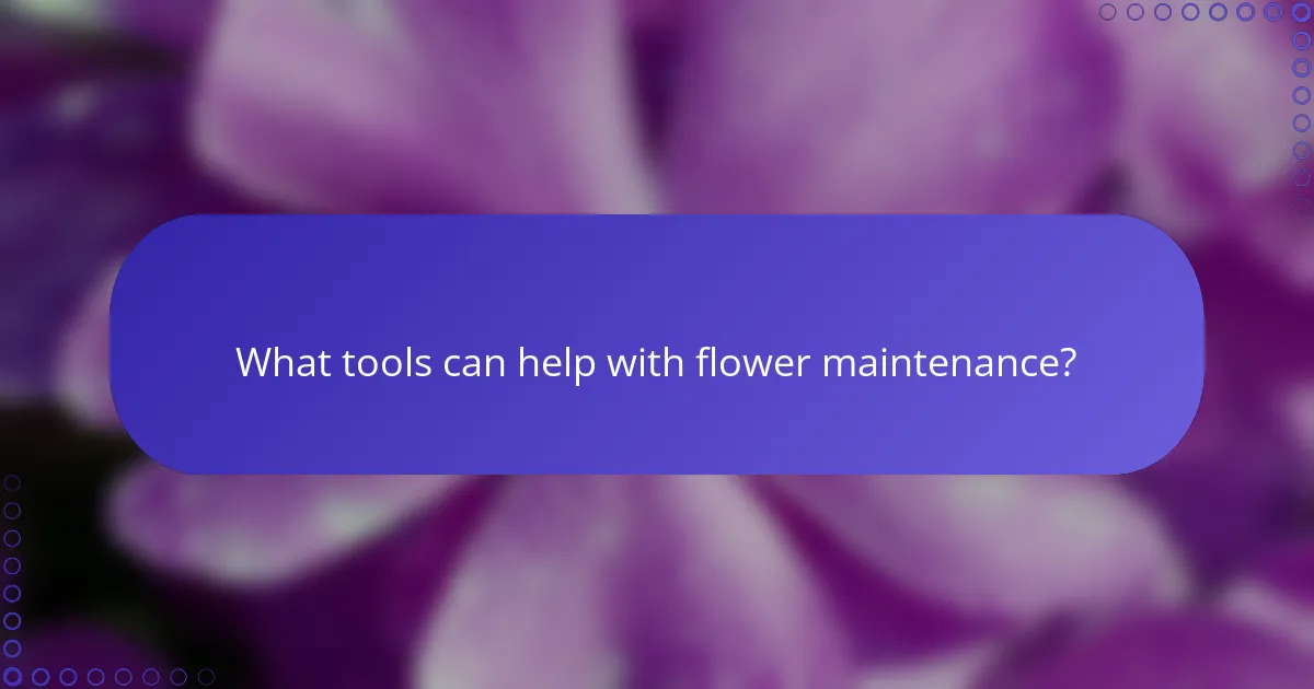 What tools can help with flower maintenance?