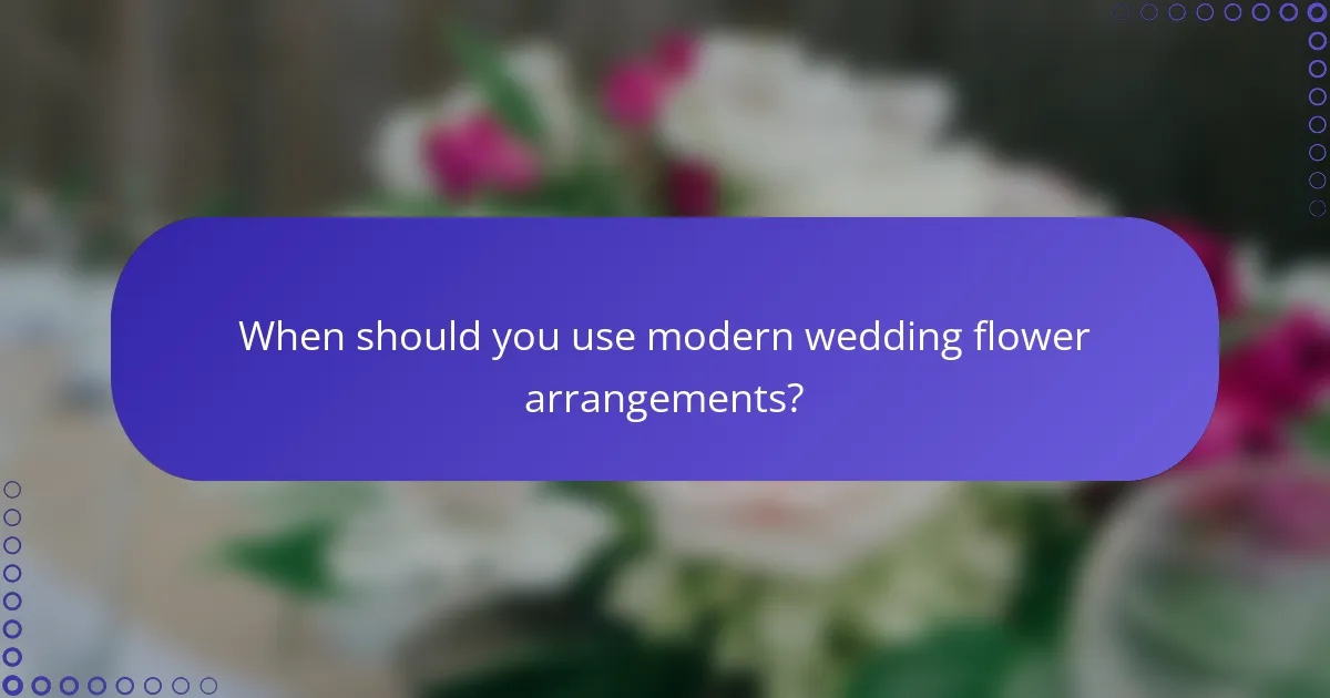 When should you use modern wedding flower arrangements?